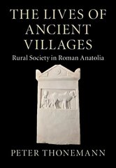 Lives of Ancient Villages: Rural Society in Roman Anatolia цена и информация | Исторические книги | 220.lv