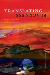 Translating Blackness: Latinx Colonialities in Global Perspective cena un informācija | Vēstures grāmatas | 220.lv