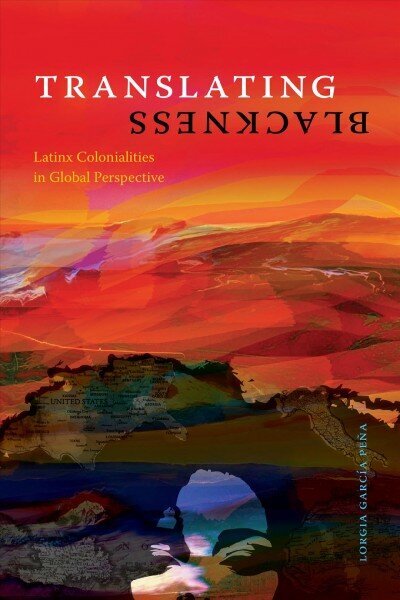 Translating Blackness: Latinx Colonialities in Global Perspective цена и информация | Vēstures grāmatas | 220.lv