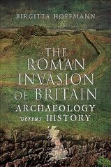 Roman Invasion of Britain: Archaeology versus History cena un informācija | Vēstures grāmatas | 220.lv