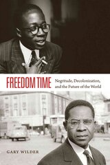 Freedom Time: Negritude, Decolonization, and the Future of the World cena un informācija | Vēstures grāmatas | 220.lv