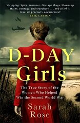 D-Day Girls: The Spies Who Armed the Resistance, Sabotaged the Nazis, and Helped Win the Second World War цена и информация | Исторические книги | 220.lv