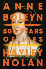 Anne Boleyn: 500 Years of Lies cena un informācija | Vēstures grāmatas | 220.lv