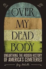 Over My Dead Body: Unearthing the Hidden History of America's Cemeteries: Unearthing the Hidden History of America's Cemeteries cena un informācija | Vēstures grāmatas | 220.lv