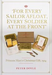 For Every Sailor Afloat, Every Soldier at the Front: Princess Mary's Christmas Gift 1914 цена и информация | Исторические книги | 220.lv