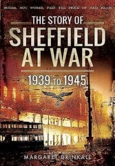 Story of Sheffield at War 1939 to 1945 cena un informācija | Vēstures grāmatas | 220.lv