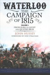 Waterloo: The Campaign of 1815: Volume I: From Elba to Ligny and Quatre Bras cena un informācija | Vēstures grāmatas | 220.lv