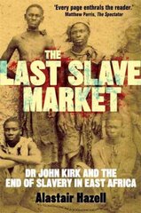 Last Slave Market: Dr John Kirk and the Struggle to End the East African Slave Trade cena un informācija | Vēstures grāmatas | 220.lv