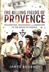 Killing Fields of Provence: Occupation, Resistance and Liberation in the South of France cena un informācija | Vēstures grāmatas | 220.lv