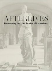 Afterlives: Recovering the Lost Stories of Looted Art цена и информация | Исторические книги | 220.lv