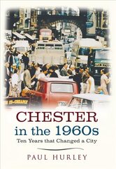 Chester in the 1960s: Ten Years that Changed a City cena un informācija | Vēstures grāmatas | 220.lv