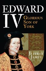 Edward IV: Glorious Son of York цена и информация | Исторические книги | 220.lv