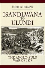 Isandlwana to Ulundi: The Anglo-Zulu War of 1879 цена и информация | Исторические книги | 220.lv