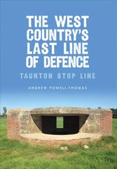 West Country's Last Line of Defence: Taunton Stop Line cena un informācija | Vēstures grāmatas | 220.lv