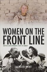 Women on the Front Line: British Servicewomen's Path to Combat cena un informācija | Vēstures grāmatas | 220.lv