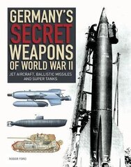 Germany's Secret Weapons of World War II: Jet aircraft, ballistic missiles and super tanks цена и информация | Исторические книги | 220.lv