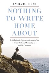 Nothing to Write Home About: British Family Correspondence and the Settler Colonial Everyday in British Columbia cena un informācija | Vēstures grāmatas | 220.lv