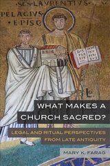 What Makes a Church Sacred?: Legal and Ritual Perspectives from Late Antiquity цена и информация | Исторические книги | 220.lv