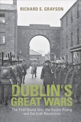Dublin's Great Wars: The First World War, the Easter Rising and the Irish Revolution cena un informācija | Vēstures grāmatas | 220.lv