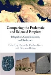 Comparing the Ptolemaic and Seleucid Empires: Integration, Communication, and Resistance cena un informācija | Vēstures grāmatas | 220.lv