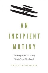 Incipient Mutiny: The Story of the U.S. Army Signal Corps Pilot Revolt цена и информация | Исторические книги | 220.lv