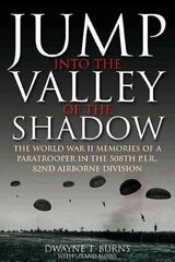 Jump: into the Valley of the Shadow: The WWII Memories of a Paratrooper in the 508th P.I.R, 82nd Airborne Division цена и информация | Исторические книги | 220.lv