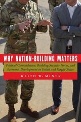 Why Nation-Building Matters: Political Consolidation, Building Security Forces, and Economic Development in Failed and Fragile States cena un informācija | Vēstures grāmatas | 220.lv