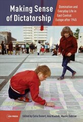 Making Sense of Dictatorship: Domination and Everyday Life in East Central Europe After 1945 cena un informācija | Vēstures grāmatas | 220.lv