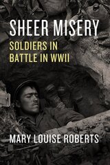 Sheer Misery: Soldiers in Battle in WWII cena un informācija | Vēstures grāmatas | 220.lv