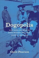 Dogopolis: How Dogs and Humans Made Modern New York, London, and Paris cena un informācija | Vēstures grāmatas | 220.lv