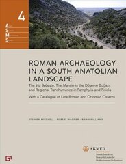 Roman Archaeology in a South Anatolian Landscape - The Via Sebaste, The Mansio in the Doeseme Bogazi, and Regional Transhumance in Pamphylia and Pisidi: The Via Sebaste, The Mansio in the Doeseme Bogazi, and Regional Transhumance in Pamphylia and Pisidia. цена и информация | Исторические книги | 220.lv