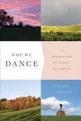 Why We Dance: A Philosophy of Bodily Becoming cena un informācija | Vēstures grāmatas | 220.lv