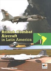 British Combat Aircraft in Latin America 9781st ed. cena un informācija | Vēstures grāmatas | 220.lv