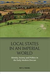 Local States in an Imperial World: Identity, Society and Politics in India's Deccan, 1486-1687 cena un informācija | Vēstures grāmatas | 220.lv