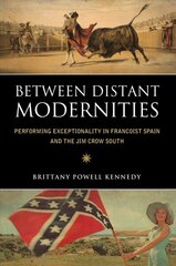 Between Distant Modernities: Performing Exceptionality in Francoist Spain and the Jim Crow South цена и информация | Исторические книги | 220.lv