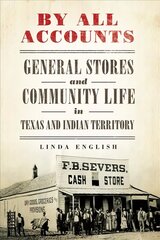 By All Accounts: General Stores and Community Life in Texas and Indian Territory цена и информация | Исторические книги | 220.lv