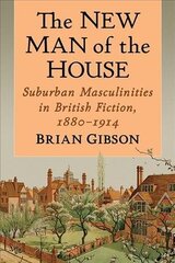 New Man of the House: Suburban Masculinities in British Fiction, 1880-1914 cena un informācija | Vēstures grāmatas | 220.lv