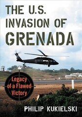 U.S. Invasion of Grenada: Legacy of a Flawed Victory цена и информация | Исторические книги | 220.lv