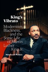King's Vibrato: Modernism, Blackness, and the Sonic Life of Martin Luther King Jr. cena un informācija | Vēstures grāmatas | 220.lv