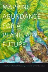 Mapping Abundance for a Planetary Future: Kanaka Maoli and Critical Settler Cartographies in Hawai'i cena un informācija | Vēstures grāmatas | 220.lv