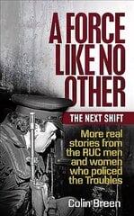 Force Like No Other: The Next Shift: More real stories from the RUC men and women who policed the Troubles cena un informācija | Vēstures grāmatas | 220.lv