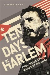 Ten Days in Harlem: Fidel Castro and the Making of the 1960s Main цена и информация | Исторические книги | 220.lv