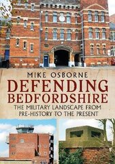 Defending Bedfordshire: The Military Landscape from Prehistory to the Present cena un informācija | Vēstures grāmatas | 220.lv