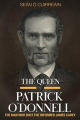 Queen v Patrick O'Donnell: The Man who shot the informer James Carey цена и информация | Исторические книги | 220.lv