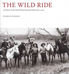 Wild Ride: A History of the North-West Mounted Police 1873-1904 цена и информация | Исторические книги | 220.lv