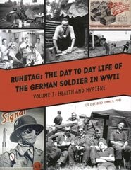 Ruhetag: The Day to Day Life of a German Soldier in WWII: Volume 1: Health and Hygiene: Volume I: Health and Hygiene, Volume 1, Health and Hygiene cena un informācija | Vēstures grāmatas | 220.lv