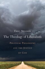 Theology of Liberalism: Political Philosophy and the Justice of God cena un informācija | Vēstures grāmatas | 220.lv