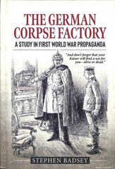 German Corpse Factory: A Study in First World War Propaganda cena un informācija | Vēstures grāmatas | 220.lv