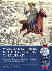 Wars and Soldiers in the Early Reign of Louis XIV: Volume 1 - the Army of the United Provinces of the Netherlands, 1660-1687 cena un informācija | Vēstures grāmatas | 220.lv