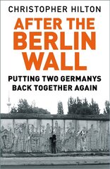After The Berlin Wall: Putting Two Germanys Back Together Again 2nd edition cena un informācija | Vēstures grāmatas | 220.lv